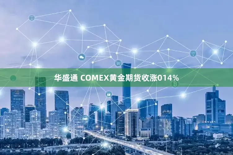 华盛通 COMEX黄金期货收涨014%